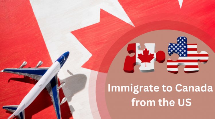 How to Immigrate to Canada from the US